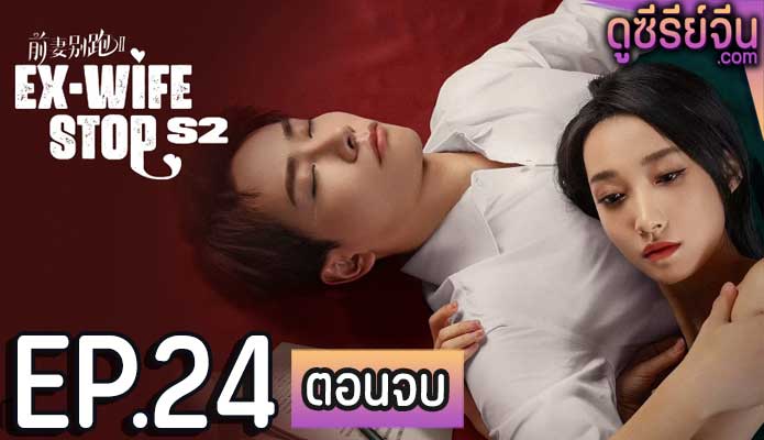 Ex-Wife Stop Season 2 ขอลองจีบอีกครั้งได้ไหม 2 (ซับไทย) ตอนที่ 24 (ตอนจบ)