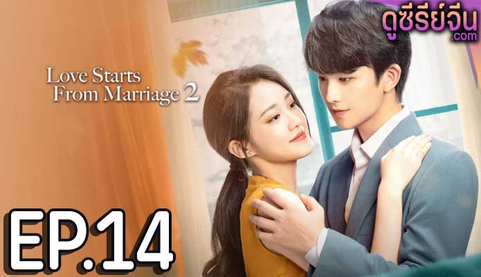 Love Starts from Marriage Season 2 (2023) รักเราวิวาห์เป็นเหตุ(ซับไทย) ตอนที่ 14