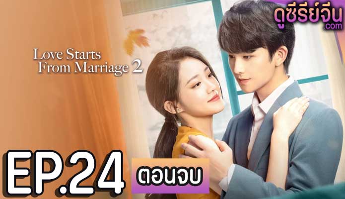 Love Starts from Marriage Season 2 (2023) รักเราวิวาห์เป็นเหตุ(ซับไทย) ตอนที่ 24 (ตอนจบ)