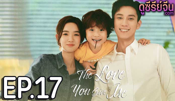 The Love You Give Me รักนี้เธอมอบให้ (พากย์ไทย) ตอนที่ 17