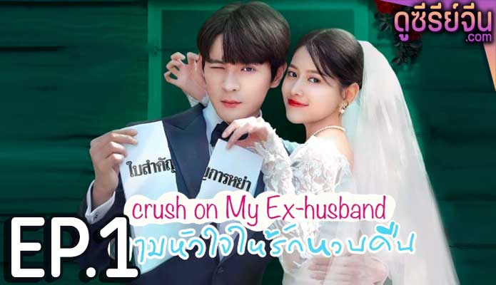 Crush on My Ex-husband ตามหัวใจให้รักหวนคืน (ซับไทย) ตอนที่ 1