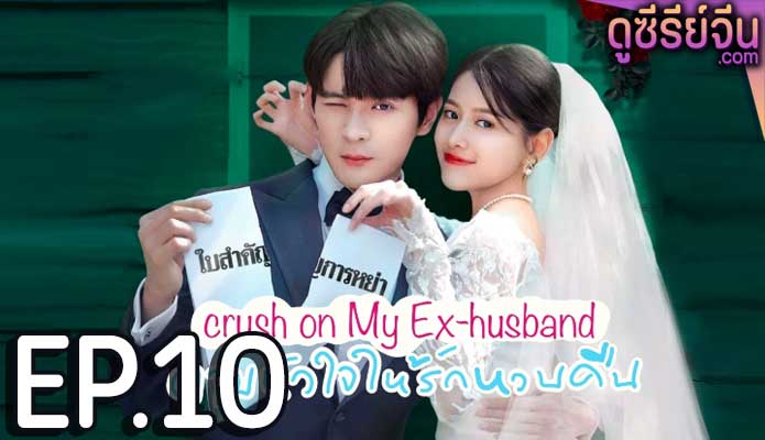 Crush on My Ex-husband ตามหัวใจให้รักหวนคืน (ซับไทย) ตอนที่ 10