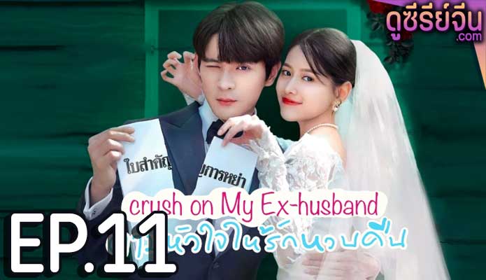 Crush on My Ex-husband ตามหัวใจให้รักหวนคืน (ซับไทย) ตอนที่ 11