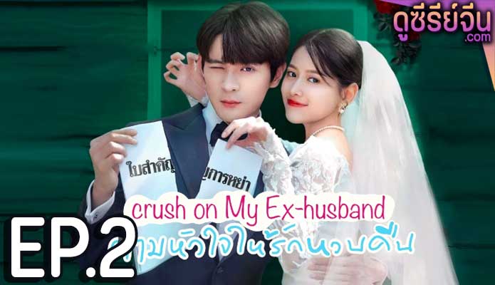 Crush on My Ex-husband ตามหัวใจให้รักหวนคืน (ซับไทย) ตอนที่ 2