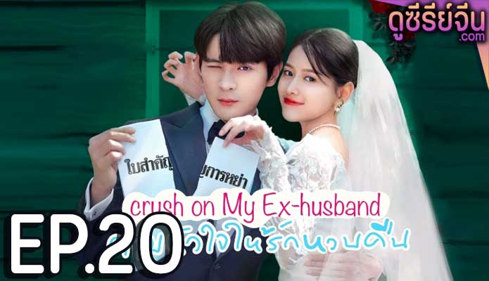 Crush on My Ex-husband ตามหัวใจให้รักหวนคืน (ซับไทย) ตอนที่ 20