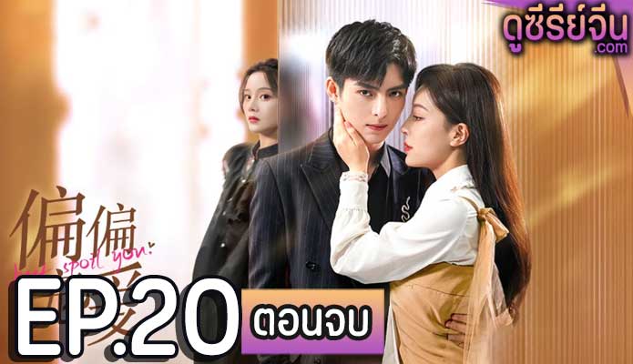 Just Spoil You สุขใจได้รักเธอ (ซับไทย) ตอนที่ 20 (ตอนจบ)