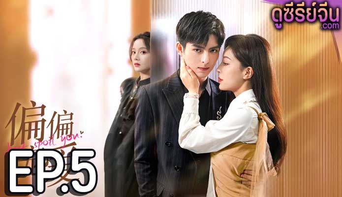 Just Spoil You สุขใจได้รักเธอ (ซับไทย) ตอนที่ 5