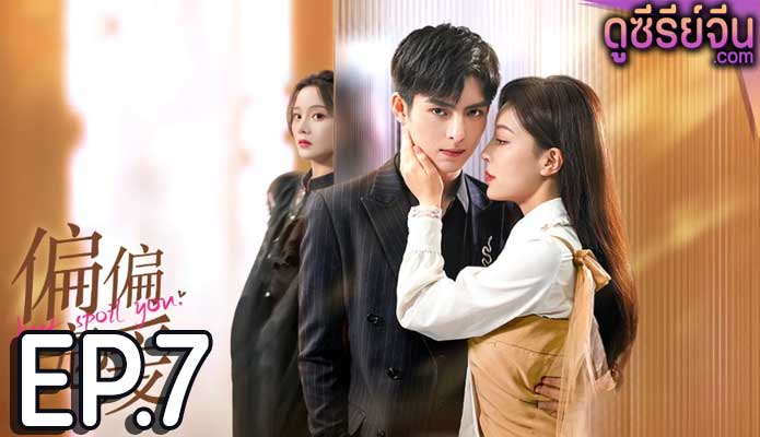 Just Spoil You สุขใจได้รักเธอ (ซับไทย) ตอนที่ 7