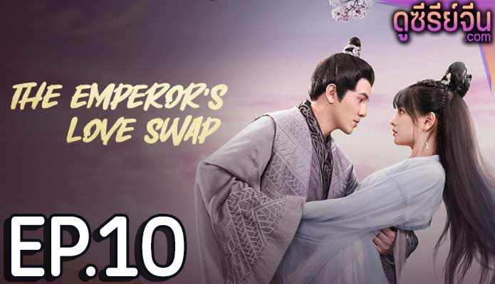 The Emperor’s Love Swap สลับรักท่านหญิงจอมแก่น (ซับไทย) ตอนที่ 10