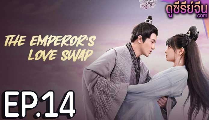 The Emperor’s Love Swap สลับรักท่านหญิงจอมแก่น (ซับไทย) ตอนที่ 14