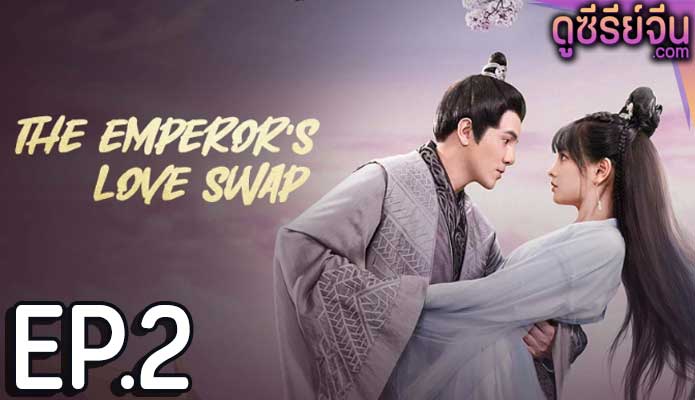 The Emperor’s Love Swap สลับรักท่านหญิงจอมแก่น (ซับไทย) ตอนที่ 2