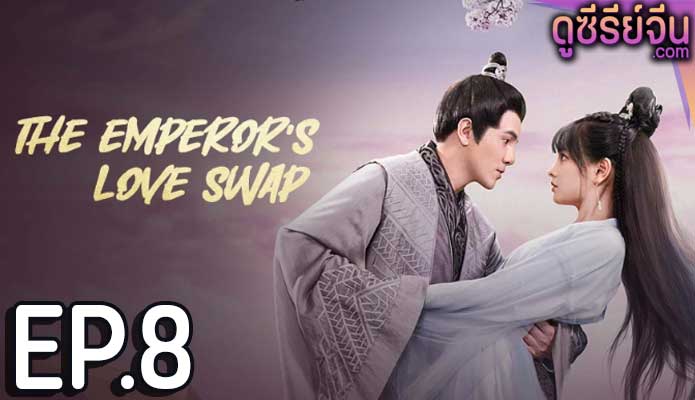 The Emperor’s Love Swap สลับรักท่านหญิงจอมแก่น (ซับไทย) ตอนที่ 8