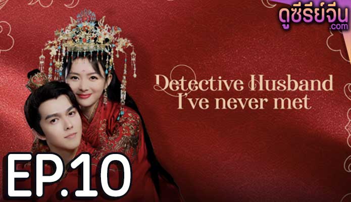 Detective Husband I’ve Never Met สายลับราชบุตรเขย (ซับไทย) ตอนที่ 10