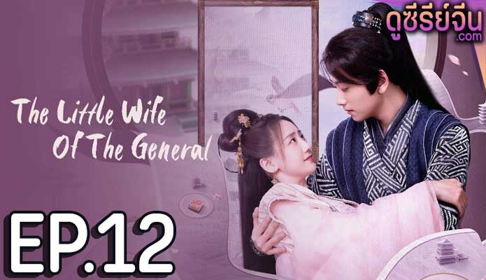 The Little Wife Of The General เสน่ห์ปลายจวักมัดใจท่านแม่ทัพ (ซับไทย) ตอนที่ 12