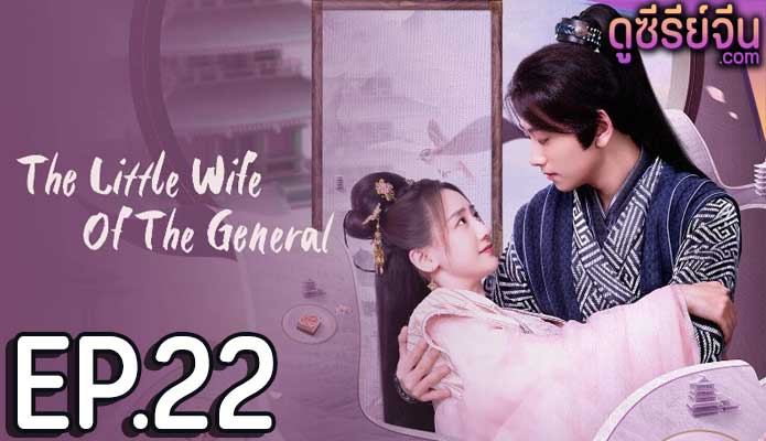 The Little Wife Of The General เสน่ห์ปลายจวักมัดใจท่านแม่ทัพ (ซับไทย) ตอนที่ 22