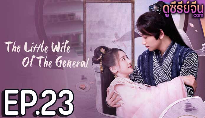 The Little Wife Of The General เสน่ห์ปลายจวักมัดใจท่านแม่ทัพ (ซับไทย) ตอนที่ 23