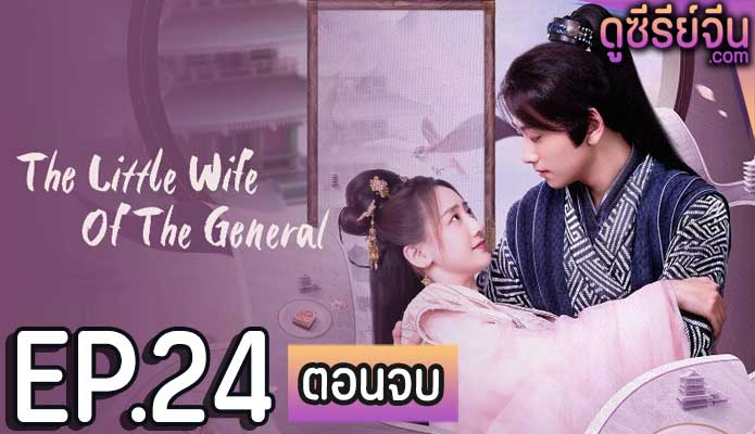 The Little Wife Of The General เสน่ห์ปลายจวักมัดใจท่านแม่ทัพ (ซับไทย) ตอนที่ 24 (ตอนจบ)