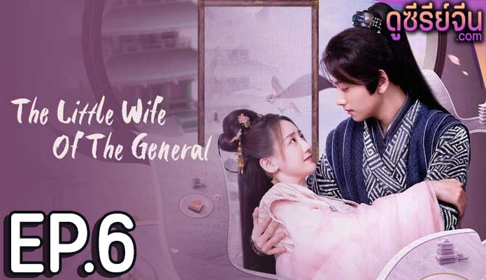 The Little Wife Of The General เสน่ห์ปลายจวักมัดใจท่านแม่ทัพ (ซับไทย) ตอนที่ 6