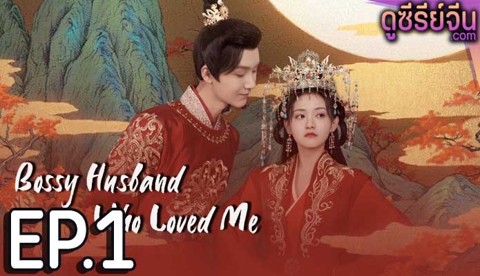 Bossy Husband Who Loved Me สามีข้าเป็นคนคลั่งรัก (ซับไทย) ตอนที่ 1