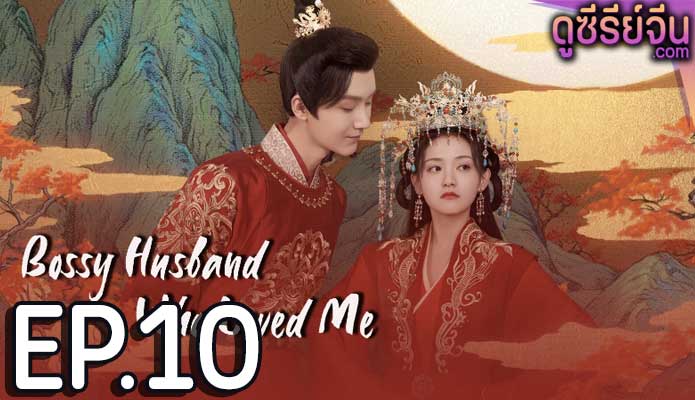 Bossy Husband Who Loved Me สามีข้าเป็นคนคลั่งรัก (ซับไทย) ตอนที่ 10