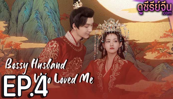 Bossy Husband Who Loved Me สามีข้าเป็นคนคลั่งรัก (ซับไทย) ตอนที่ 4