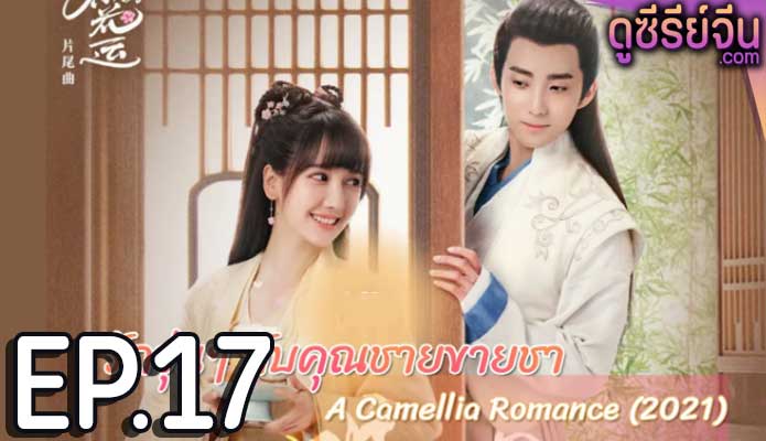 A Camellia Romance รักวุ่นๆ กับคุณชายขายชา (ซับไทย) ตอนที่ 17