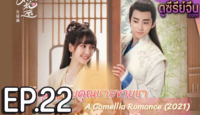 A Camellia Romance รักวุ่นๆ กับคุณชายขายชา (ซับไทย) ตอนที่ 22