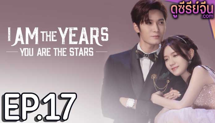 I Am The Years You Are The Stars กาลเวลากับดวงดาราแห่งรัก (ซับไทย) ตอนที่ 17