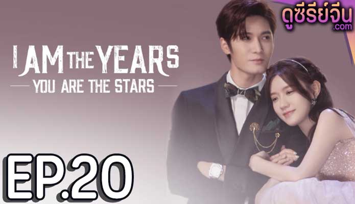 I Am The Years You Are The Stars กาลเวลากับดวงดาราแห่งรัก (ซับไทย) ตอนที่ 20