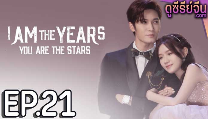 I Am The Years You Are The Stars กาลเวลากับดวงดาราแห่งรัก (ซับไทย) ตอนที่ 21