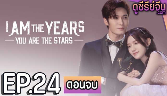 I Am The Years You Are The Stars กาลเวลากับดวงดาราแห่งรัก (ซับไทย) ตอนที่ 24 (ตอนจบ)