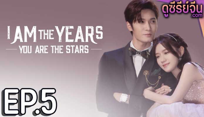 I Am The Years You Are The Stars กาลเวลากับดวงดาราแห่งรัก (ซับไทย) ตอนที่ 5