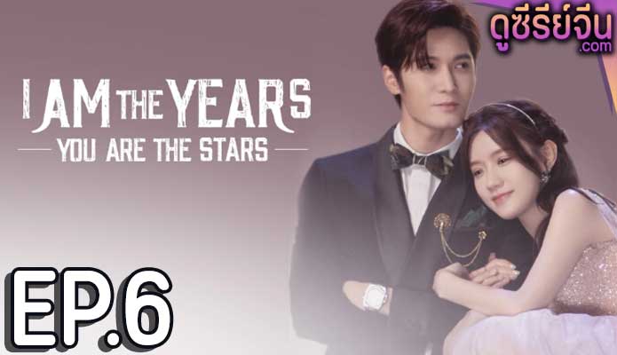 I Am The Years You Are The Stars กาลเวลากับดวงดาราแห่งรัก (ซับไทย) ตอนที่ 6