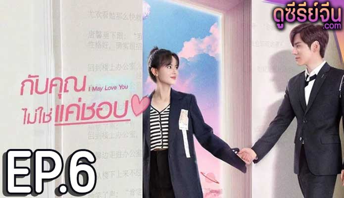 I May Love You กับคุณไม่ใช่แค่ชอบ (ซับไทย) ตอนที่ 6