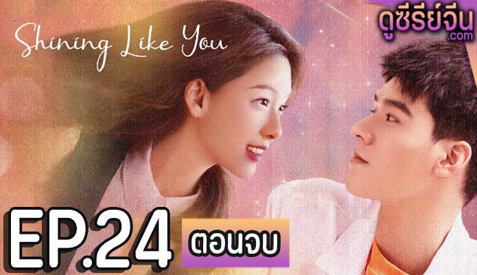 Shining Like You เมื่อรักทอแสงในดวงใจ (ซับไทย) ตอนที่ 24 (ตอนจบ)