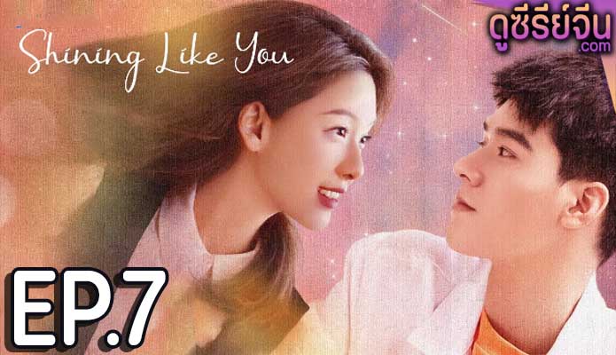 Shining Like You เมื่อรักทอแสงในดวงใจ (ซับไทย) ตอนที่ 7