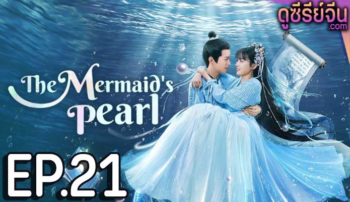 The Mermaid’s Pearl นางเงือกที่รัก (ซับไทย) ตอนที่ 21