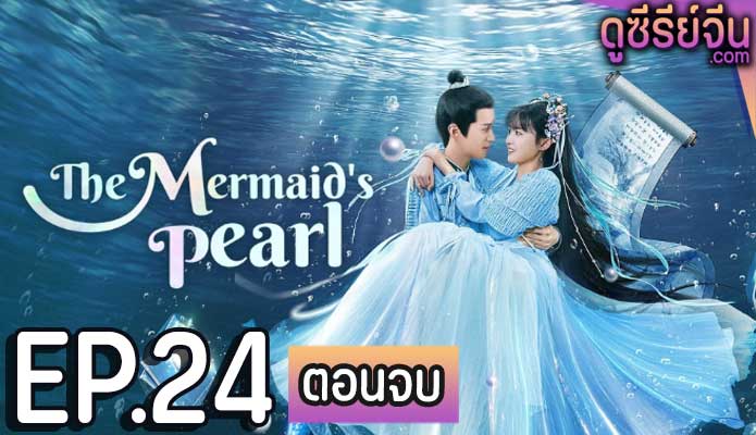 The Mermaid’s Pearl นางเงือกที่รัก (ซับไทย) ตอนที่ 24 (ตอนจบ)