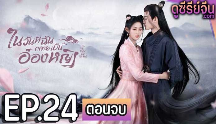 In the Day We Flipped ในวันที่ฉันกลายเป็นอ๋องหญิง (ซับไทย) ตอนที่ 24 (ตอนจบ)